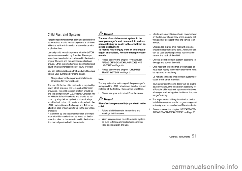 PORSCHE 911 CARRERA 2006 5.G Owners Manual Controls, Instruments
51
Child Restraint SystemsPorsche recommends that all infants and children 
be restrained in child restraint systems at all times 
while the vehicle is in motion in accordance wi