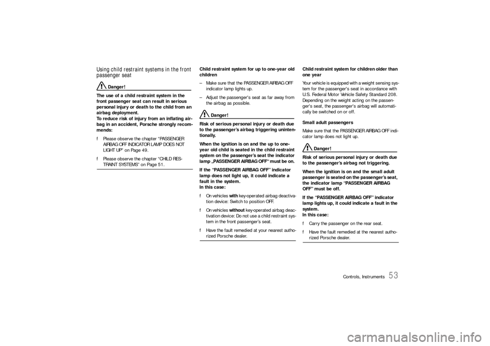 PORSCHE 911 CARRERA 2006 5.G Owners Manual Controls, Instruments
53
Using child restraint systems in the front 
passenger seat
 Danger!
The use of a child restraint system in the 
front passenger seat can result in serious 
personal injury or 
