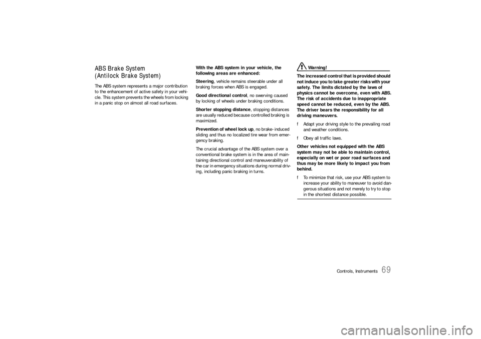 PORSCHE 911 CARRERA 2006 5.G User Guide Controls, Instruments
69
ABS Brake System
(Antilock Brake System)The ABS system represents a major contribution 
to the enhancement of active safety in your vehi-
cle. This system prevents the wheels 