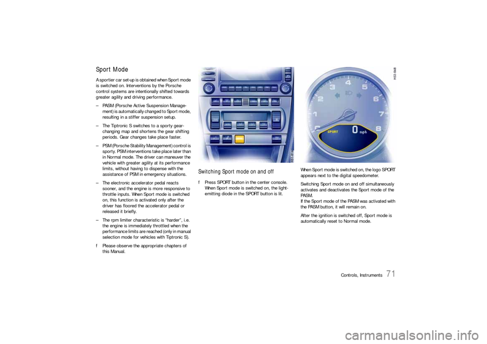 PORSCHE 911 CARRERA 2006 5.G Manual PDF Controls, Instruments
71
Sport ModeA sportier car set-up is obtained when Sport mode
is switched on. Interventions by the Porsche
control systems are intentionally shifted towards
greater agility a PORSCHE 911 CARRERA 2006 5.G Manual PDF Controls, Instruments
71
Sport ModeA sportier car set-up is obtained when Sport mode
is switched on. Interventions by the Porsche
control systems are intentionally shifted towards
greater agility a