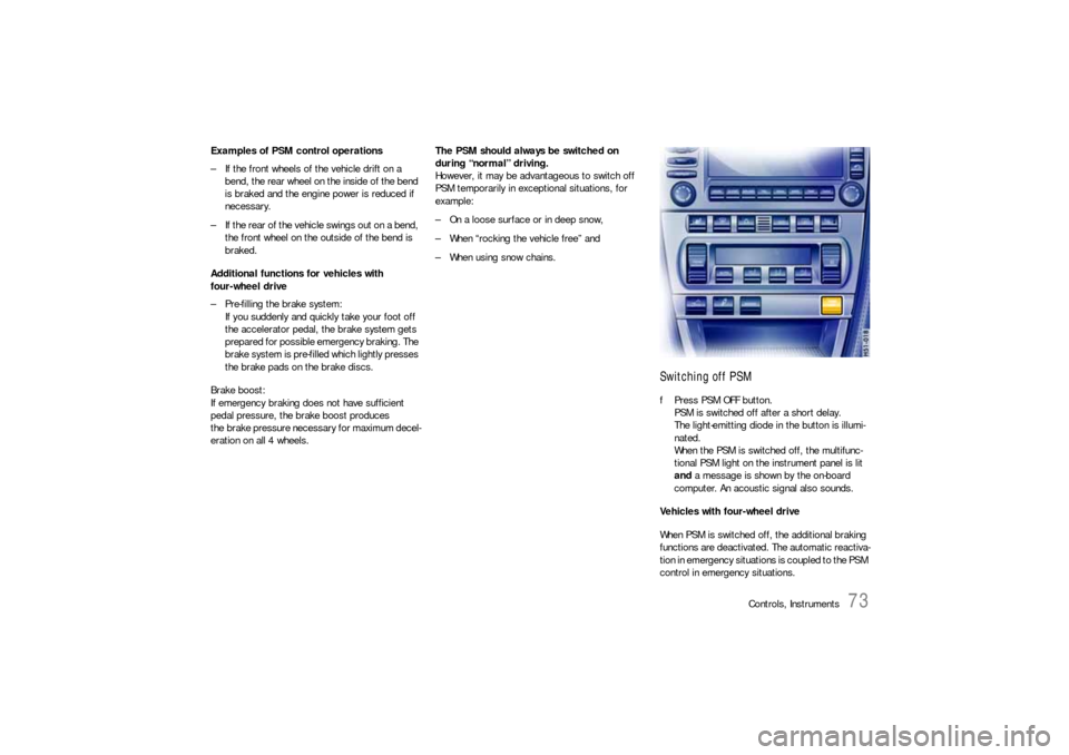 PORSCHE 911 CARRERA 2006 5.G Manual PDF Controls, Instruments
73
Examples of PSM control operations
– If the front wheels of the vehicle drift on a
bend, the rear wheel on the inside of the bend
is braked and the engine power is reduced PORSCHE 911 CARRERA 2006 5.G Manual PDF Controls, Instruments
73
Examples of PSM control operations
– If the front wheels of the vehicle drift on a
bend, the rear wheel on the inside of the bend
is braked and the engine power is reduced