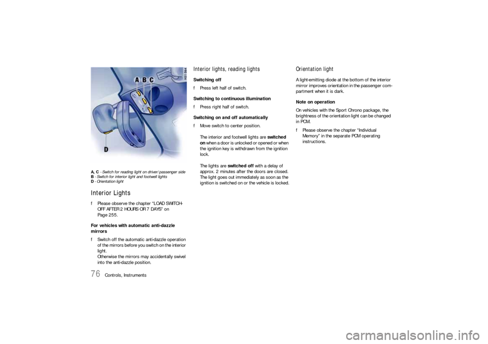 PORSCHE 911 CARRERA 2006 5.G Manual PDF 76
Controls, Instruments
A, C - Switch for reading light on driver/passenger side
B- Switch for interior light and footwell lights
D-Orientation lightInterior LightsfPlease observe the chapter “LOAD PORSCHE 911 CARRERA 2006 5.G Manual PDF 76
Controls, Instruments
A, C - Switch for reading light on driver/passenger side
B- Switch for interior light and footwell lights
D-Orientation lightInterior LightsfPlease observe the chapter “LOAD