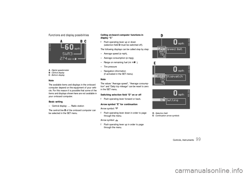 PORSCHE 911 CARRERA 2006 5.G Owners Manual Controls, Instruments
99
Functions and display possibilitiesA- Digital speedometer
B-Central display
C- Bottom displayNote
The available items and displays in the on-board 
computer depend on the equi