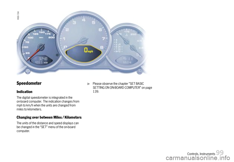 PORSCHE 911 CARRERA 2007 5.G Owners Manual Speedometer
Indication
Thedigitalspeedometerisintegratedintheon-boardcomputer.Theindicationchangesfrommphtokm/hwhentheunitsarechangedfrommilestokilometers.
ChangingoverbetweenMiles/Kilometers
Theunits PORSCHE 911 CARRERA 2007 5.G Owners Manual Speedometer
Indication
Thedigitalspeedometerisintegratedintheon-boardcomputer.Theindicationchangesfrommphtokm/hwhentheunitsarechangedfrommilestokilometers.
ChangingoverbetweenMiles/Kilometers
Theunits