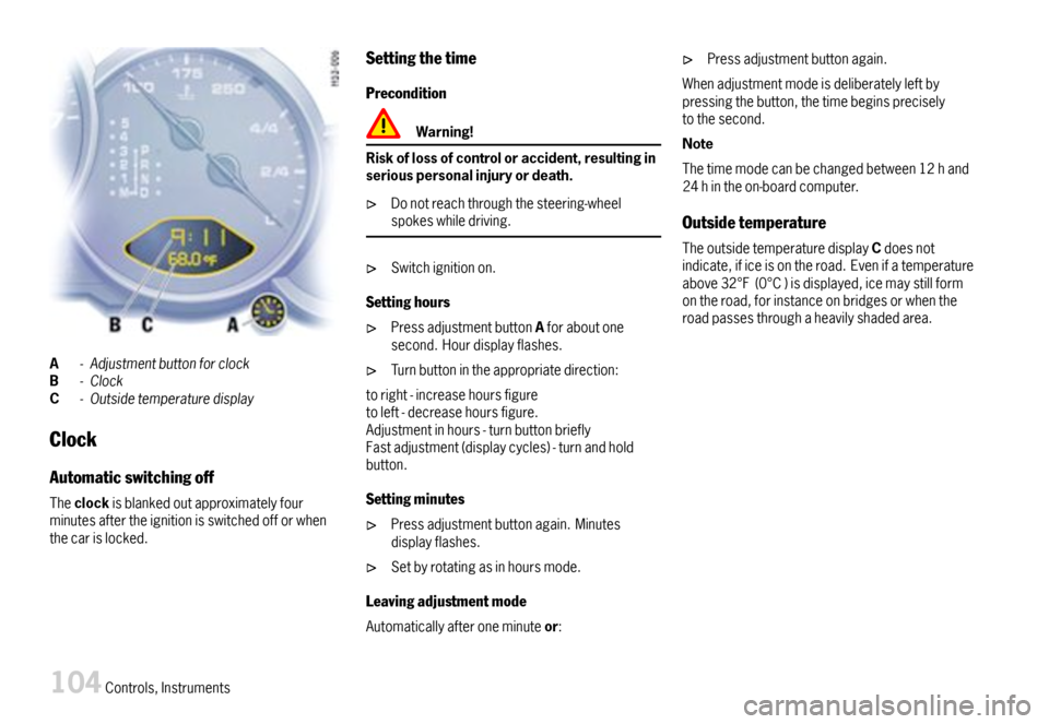 PORSCHE 911 CARRERA 2007 5.G Owners Manual A-AdjustmentbuttonforclockB-ClockC-Outsidetemperaturedisplay
Clock
Automaticswitchingoff
Theclockisblankedoutapproximatelyfourminutesaftertheignitionisswitchedofforwhenthecarislocked.
Settingthetime
P PORSCHE 911 CARRERA 2007 5.G Owners Manual A-AdjustmentbuttonforclockB-ClockC-Outsidetemperaturedisplay
Clock
Automaticswitchingoff
Theclockisblankedoutapproximatelyfourminutesaftertheignitionisswitchedofforwhenthecarislocked.
Settingthetime
P