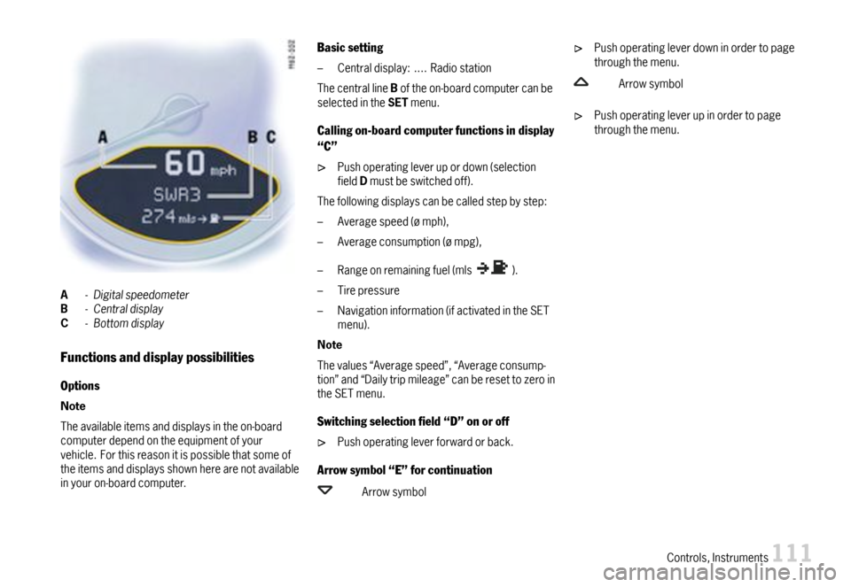 PORSCHE 911 CARRERA 2007 5.G Owners Manual A-DigitalspeedometerB-CentraldisplayC-Bottomdisplay
Functionsanddisplaypossibilities
Options
Note
Theavailableitemsanddisplaysintheon-boardcomputerdependontheequipmentofyourvehicle.Forthisreasonitispo PORSCHE 911 CARRERA 2007 5.G Owners Manual A-DigitalspeedometerB-CentraldisplayC-Bottomdisplay
Functionsanddisplaypossibilities
Options
Note
Theavailableitemsanddisplaysintheon-boardcomputerdependontheequipmentofyourvehicle.Forthisreasonitispo