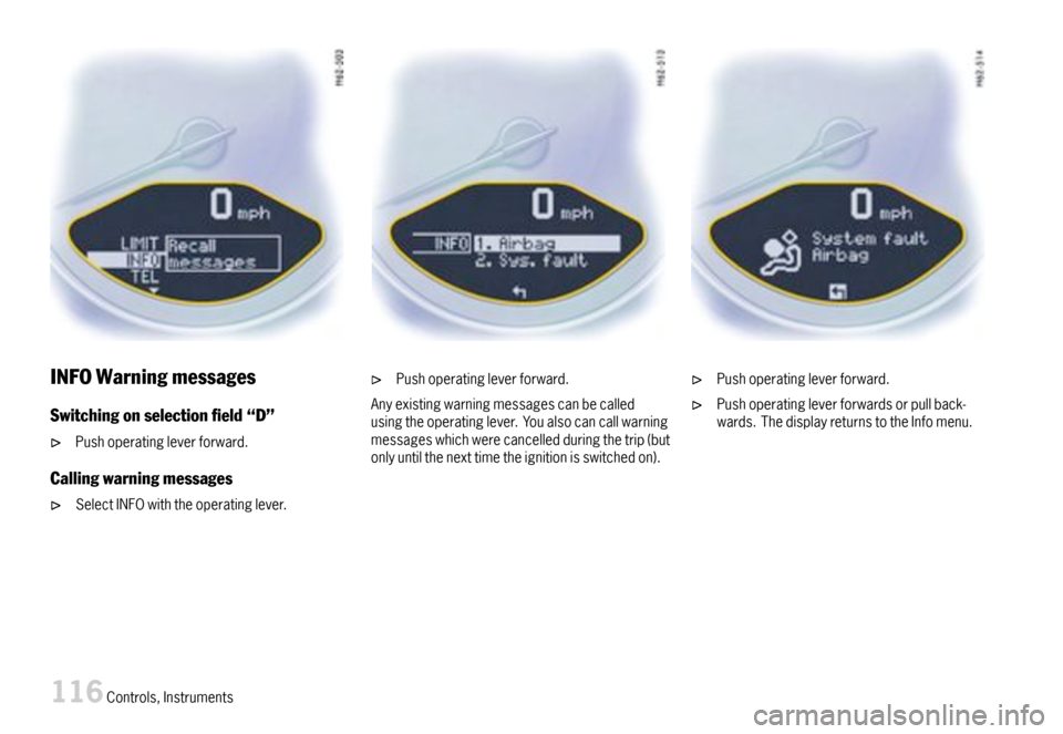 PORSCHE 911 CARRERA 2007 5.G Owners Manual INFOWarningmessages
Switchingonselectioneld“D”
Pushoperatingleverforward.
Callingwarningmessages
SelectINFOwiththeoperatinglever.
Pushoperatingleverforward.
Anyexistingwarningmessagescanbecalle