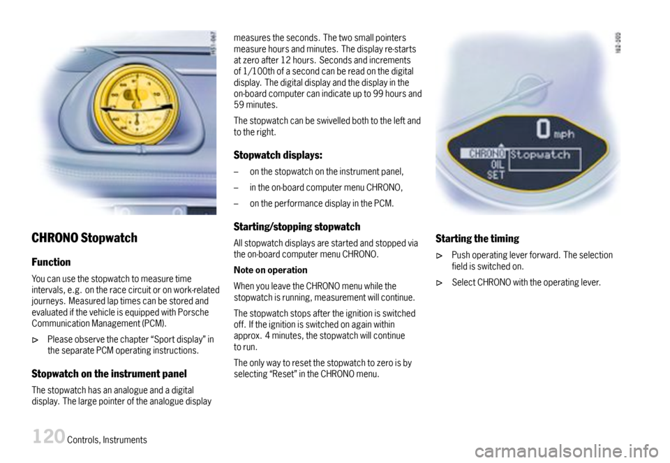 PORSCHE 911 CARRERA 2007 5.G Owners Manual CHRONOStopwatch
Function
Youcanusethestopwatchtomeasuretimeintervals,e.g.ontheracecircuitoronwork-relatedjourneys.MeasuredlaptimescanbestoredandevaluatedifthevehicleisequippedwithPorscheCommunicationM PORSCHE 911 CARRERA 2007 5.G Owners Manual CHRONOStopwatch
Function
Youcanusethestopwatchtomeasuretimeintervals,e.g.ontheracecircuitoronwork-relatedjourneys.MeasuredlaptimescanbestoredandevaluatedifthevehicleisequippedwithPorscheCommunicationM