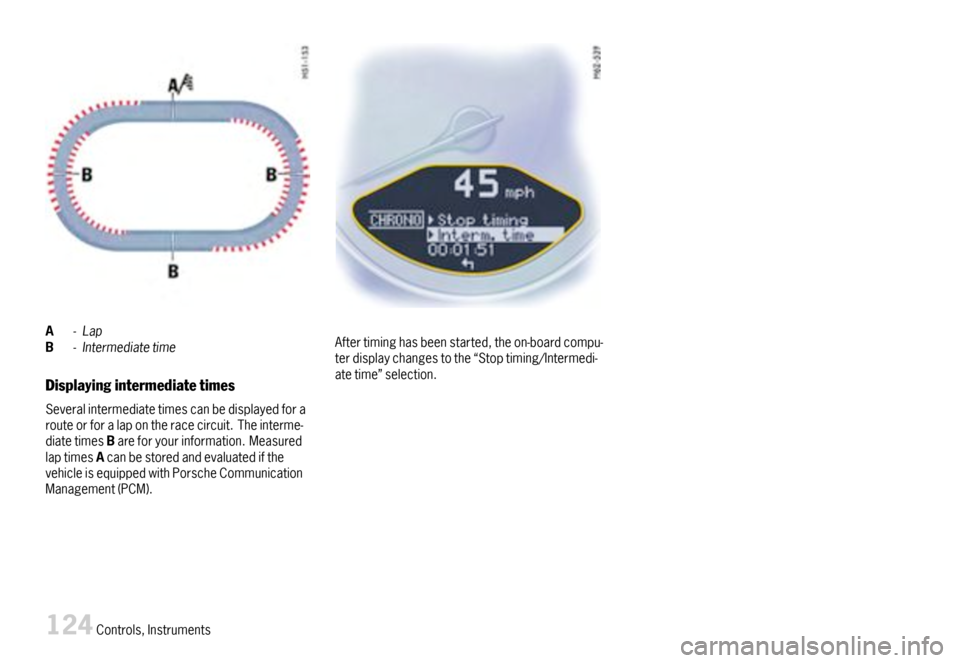 PORSCHE 911 CARRERA 2007 5.G Owners Manual A-LapB-Intermediatetime
Displayingintermediatetimes
Severalintermediatetimescanbedisplayedforarouteorforalapontheracecircuit.Theinterme-diatetimesBareforyourinformation.MeasuredlaptimesAcanbestoredand PORSCHE 911 CARRERA 2007 5.G Owners Manual A-LapB-Intermediatetime
Displayingintermediatetimes
Severalintermediatetimescanbedisplayedforarouteorforalapontheracecircuit.Theinterme-diatetimesBareforyourinformation.MeasuredlaptimesAcanbestoredand