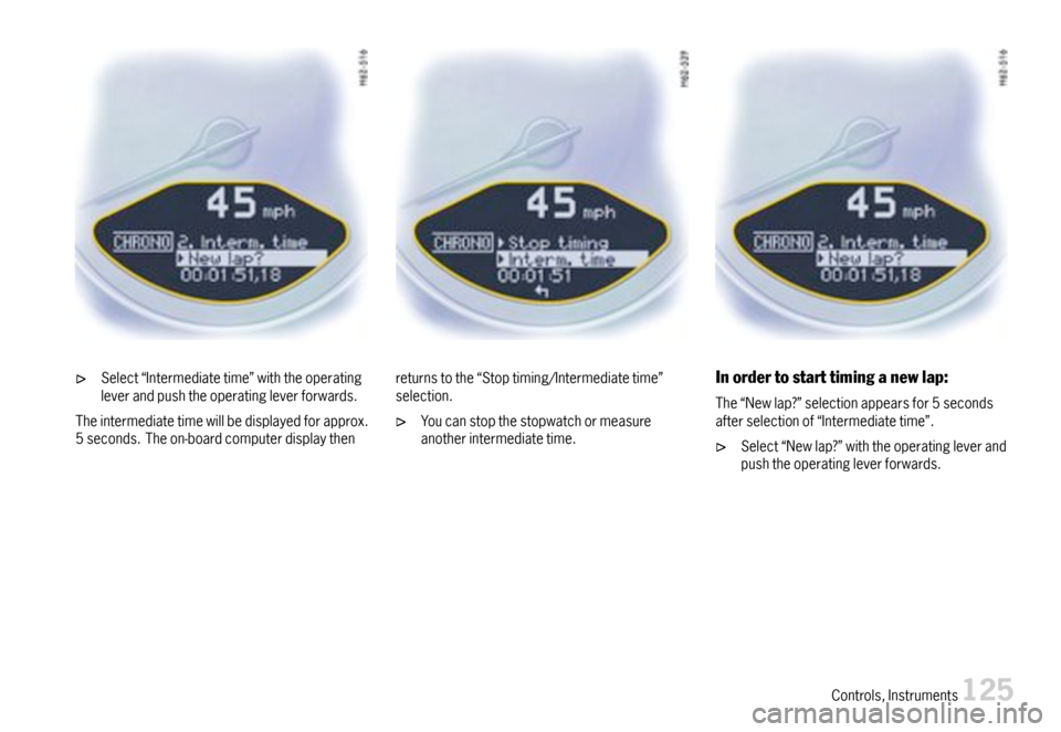 PORSCHE 911 CARRERA 2007 5.G Owners Manual Select“Intermediatetime”withtheoperatingleverandpushtheoperatingleverforwards.
Theintermediatetimewillbedisplayedforapprox.5seconds.Theon-boardcomputerdisplaythen
returnstothe“Stoptiming/Interme PORSCHE 911 CARRERA 2007 5.G Owners Manual Select“Intermediatetime”withtheoperatingleverandpushtheoperatingleverforwards.
Theintermediatetimewillbedisplayedforapprox.5seconds.Theon-boardcomputerdisplaythen
returnstothe“Stoptiming/Interme
