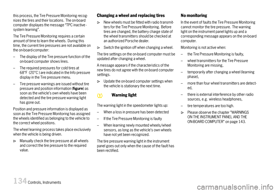 PORSCHE 911 CARRERA 2007 5.G Owners Manual thisprocess,theTirePressureMonitoringrecog-nizesthetiresandtheirlocations.Theon-boardcomputerdisplayesthemessage“TPCinactive-systemlearning”.
TheTirePressureMonitoringrequiresacertainamountoftimet PORSCHE 911 CARRERA 2007 5.G Owners Manual thisprocess,theTirePressureMonitoringrecog-nizesthetiresandtheirlocations.Theon-boardcomputerdisplayesthemessage“TPCinactive-systemlearning”.
TheTirePressureMonitoringrequiresacertainamountoftimet