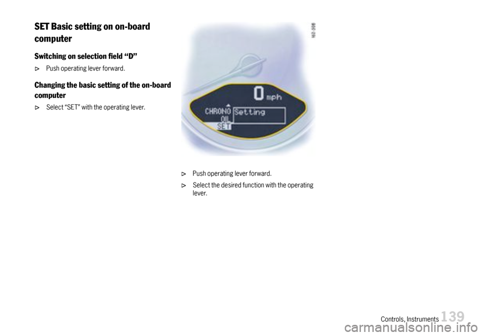 PORSCHE 911 CARRERA 2007 5.G Owners Manual SETBasicsettingonon-board
computer
Switchingonselectioneld“D”
Pushoperatingleverforward.
Changingthebasicsettingoftheon-board
computer
Select“SET”withtheoperatinglever.
Pushoperatingleverfo PORSCHE 911 CARRERA 2007 5.G Owners Manual SETBasicsettingonon-board
computer
Switchingonselectioneld“D”
Pushoperatingleverforward.
Changingthebasicsettingoftheon-board
computer
Select“SET”withtheoperatinglever.
Pushoperatingleverfo
