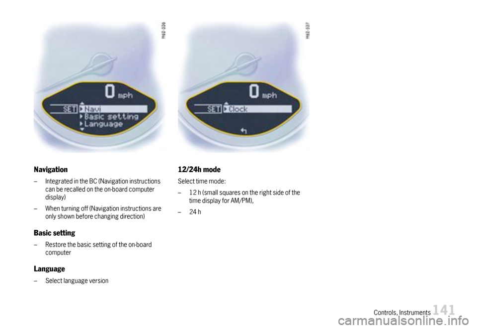 PORSCHE 911 CARRERA 2007 5.G Owners Manual Navigation
–IntegratedintheBC(Navigationinstructionscanberecalledontheon-boardcomputerdisplay)
–Whenturningoff(Navigationinstructionsareonlyshownbeforechangingdirection)
Basicsetting
–Restorethe PORSCHE 911 CARRERA 2007 5.G Owners Manual Navigation
–IntegratedintheBC(Navigationinstructionscanberecalledontheon-boardcomputerdisplay)
–Whenturningoff(Navigationinstructionsareonlyshownbeforechangingdirection)
Basicsetting
–Restorethe