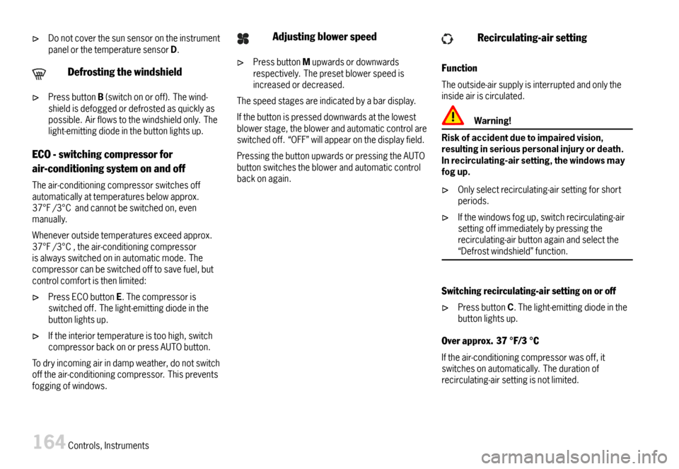 PORSCHE 911 CARRERA 2007 5.G Owners Manual DonotcoverthesunsensorontheinstrumentpanelorthetemperaturesensorD.
Defrostingthewindshield
PressbuttonB(switchonoroff).Thewind-shieldisdefoggedordefrostedasquicklyaspossible.Airflowstothewindshieldonl PORSCHE 911 CARRERA 2007 5.G Owners Manual DonotcoverthesunsensorontheinstrumentpanelorthetemperaturesensorD.
Defrostingthewindshield
PressbuttonB(switchonoroff).Thewind-shieldisdefoggedordefrostedasquicklyaspossible.Airflowstothewindshieldonl