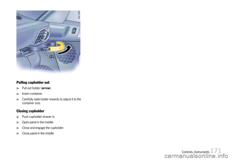 PORSCHE 911 CARRERA 2007 5.G Owners Manual Pullingcupholderout
Pulloutholder(arrow).
Insertcontainer.
Carefullyslideholderinwardstoadjustittothecontainersize.
Closingcupholder
Pushcupholderdrawerin.
Openpanelinthemiddle.
Closeandengagethecupho