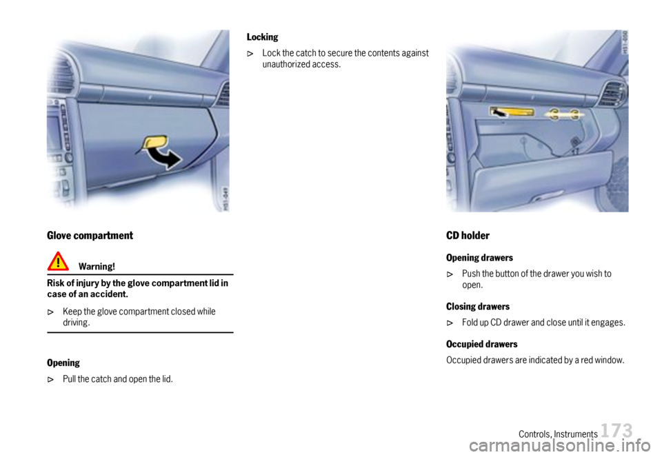 PORSCHE 911 CARRERA 2007 5.G Owners Manual Glovecompartment
Warning!
Riskofinjurybytheglovecompartmentlidincaseofanaccident.
Keeptheglovecompartmentclosedwhiledriving.
Opening
Pullthecatchandopenthelid.
Locking
Lockthecatchtosecurethecontentsa