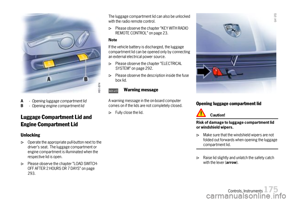PORSCHE 911 CARRERA 2007 5.G Owners Manual A-OpeningluggagecompartmentlidB-Openingenginecompartmentlid
LuggageCompartmentLidand
EngineCompartmentLid
Unlocking
Operatetheappropriatepull-buttonnexttothedriver’sseat.Theluggagecompartmentorengin PORSCHE 911 CARRERA 2007 5.G Owners Manual A-OpeningluggagecompartmentlidB-Openingenginecompartmentlid
LuggageCompartmentLidand
EngineCompartmentLid
Unlocking
Operatetheappropriatepull-buttonnexttothedriver’sseat.Theluggagecompartmentorengin