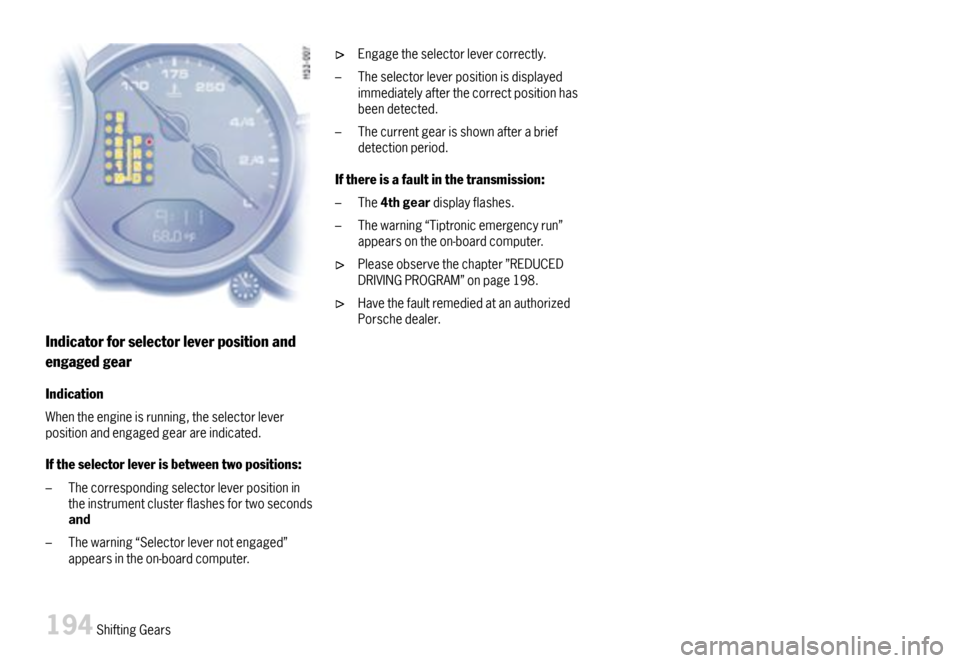 PORSCHE 911 CARRERA 2007 5.G Owners Manual Indicatorforselectorleverpositionand
engagedgear
Indication
Whentheengineisrunning,theselectorleverpositionandengagedgearareindicated.
Iftheselectorleverisbetweentwopositions:
–Thecorrespondingselec PORSCHE 911 CARRERA 2007 5.G Owners Manual Indicatorforselectorleverpositionand
engagedgear
Indication
Whentheengineisrunning,theselectorleverpositionandengagedgearareindicated.
Iftheselectorleverisbetweentwopositions:
–Thecorrespondingselec