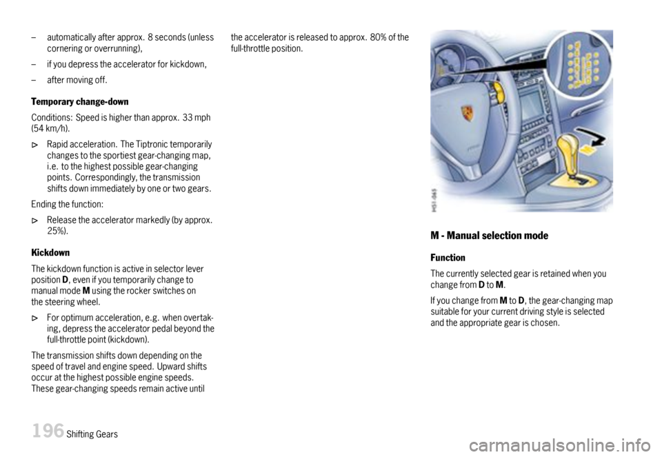 PORSCHE 911 CARRERA 2007 5.G Owners Manual –automaticallyafterapprox.8seconds(unlesscorneringoroverrunning),
–ifyoudepresstheacceleratorforkickdown,
–aftermovingoff.
Temporarychange-down
Conditions:Speedishigherthanapprox.33mph(54km/h).
PORSCHE 911 CARRERA 2007 5.G Owners Manual –automaticallyafterapprox.8seconds(unlesscorneringoroverrunning),
–ifyoudepresstheacceleratorforkickdown,
–aftermovingoff.
Temporarychange-down
Conditions:Speedishigherthanapprox.33mph(54km/h).