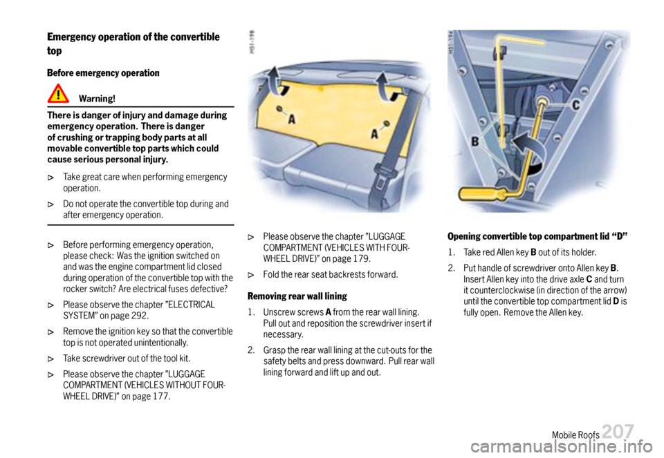 PORSCHE 911 CARRERA 2007 5.G Owners Manual Emergencyoperationoftheconvertible
top
Beforeemergencyoperation
Warning!
Thereisdangerofinjuryanddamageduringemergencyoperation.Thereisdangerofcrushingortrappingbodypartsatallmovableconvertibletoppart PORSCHE 911 CARRERA 2007 5.G Owners Manual Emergencyoperationoftheconvertible
top
Beforeemergencyoperation
Warning!
Thereisdangerofinjuryanddamageduringemergencyoperation.Thereisdangerofcrushingortrappingbodypartsatallmovableconvertibletoppart