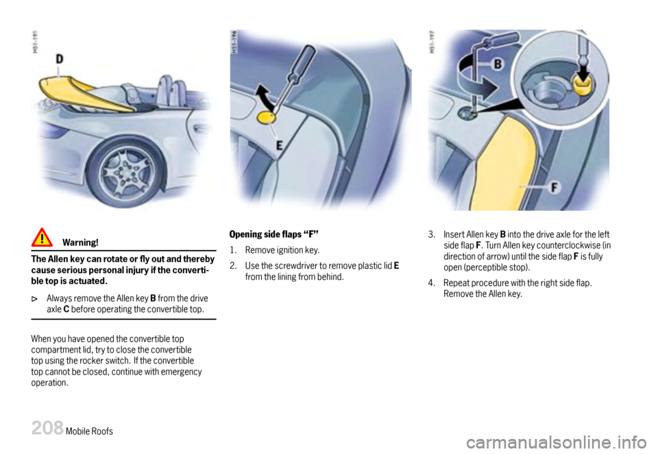 PORSCHE 911 CARRERA 2007 5.G Owners Manual Warning!
TheAllenkeycanrotateoryoutandtherebycauseseriouspersonalinjuryiftheconverti-bletopisactuated.
AlwaysremovetheAllenkeyBfromthedriveaxleCbeforeoperatingtheconvertibletop.
Whenyouhaveopenedth PORSCHE 911 CARRERA 2007 5.G Owners Manual Warning!
TheAllenkeycanrotateoryoutandtherebycauseseriouspersonalinjuryiftheconverti-bletopisactuated.
AlwaysremovetheAllenkeyBfromthedriveaxleCbeforeoperatingtheconvertibletop.
Whenyouhaveopenedth