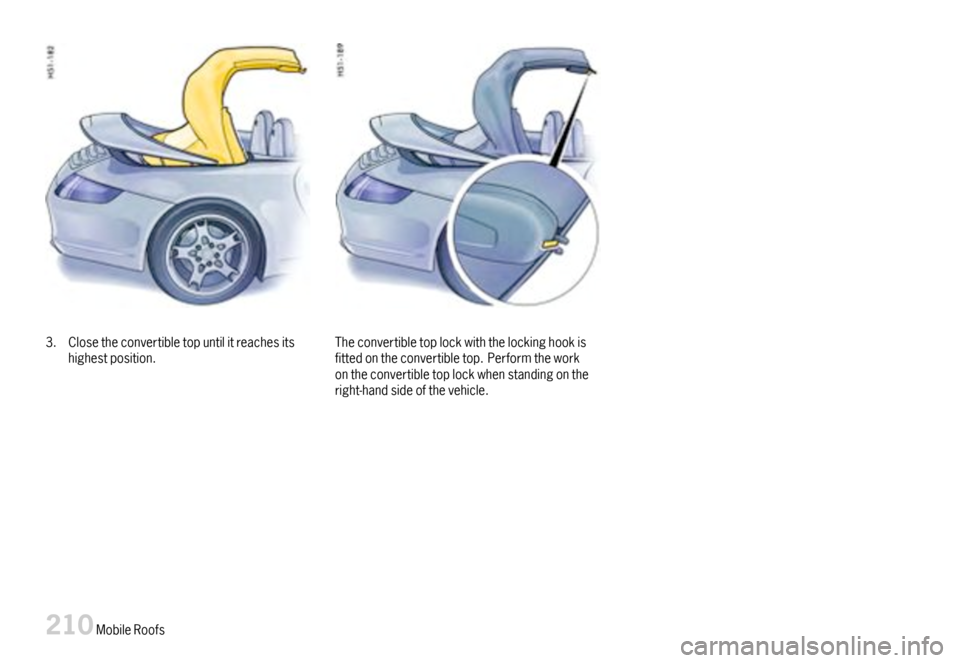 PORSCHE 911 CARRERA 2007 5.G Owners Manual 3.Closetheconvertibletopuntilitreachesitshighestposition.Theconvertibletoplockwiththelockinghookisfittedontheconvertibletop.Performtheworkontheconvertibletoplockwhenstandingontheright-handsideoftheveh
