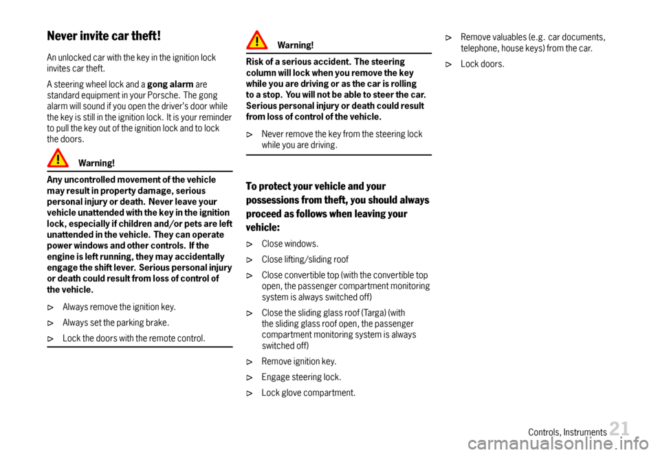 PORSCHE 911 CARRERA 2007 5.G Owners Manual Neverinvitecartheft!
Anunlockedcarwiththekeyintheignitionlockinvitescartheft.
AsteeringwheellockandagongalarmarestandardequipmentinyourPorsche.Thegongalarmwillsoundifyouopenthedriver’sdoorwhiletheke