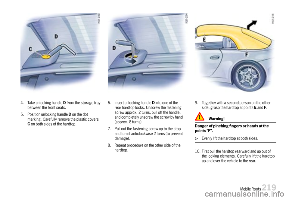 PORSCHE 911 CARRERA 2007 5.G Owners Manual 4.TakeunlockinghandleDfromthestoragetraybetweenthefrontseats.
5.PositionunlockinghandleDonthedotmarking.CarefullyremovetheplasticcoversConbothsidesofthehardtop.
6.InsertunlockinghandleDintooneoftherea