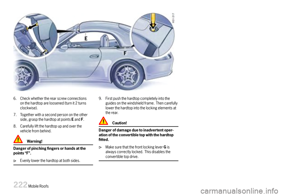 PORSCHE 911 CARRERA 2007 5.G Owners Manual 6.Checkwhethertherearscrewconnectionsonthehardtopareloosened(turnit2turnsclockwise).
7.Togetherwithasecondpersonontheotherside,graspthehardtopatpointsEandF.
8.Carefullyliftthehardtopupandoverthevehicl