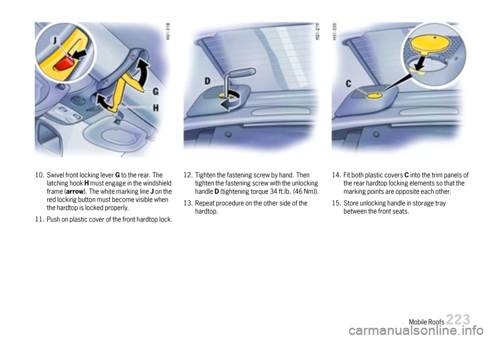 PORSCHE 911 CARRERA 2007 5.G Owners Manual 10.SwivelfrontlockingleverGtotherear.ThelatchinghookHmustengageinthewindshieldframe(arrow).ThewhitemarkinglineJontheredlockingbuttonmustbecomevisiblewhenthehardtopislockedproperly.
11.Pushonplasticcov