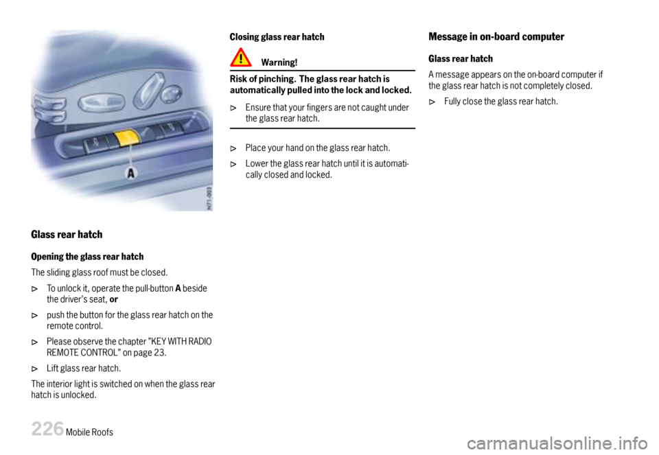 PORSCHE 911 CARRERA 2007 5.G Owners Manual Glassrearhatch
Openingtheglassrearhatch
Theslidingglassroofmustbeclosed.
Tounlockit,operatethepull-buttonAbesidethedriver’sseat,or
pushthebuttonfortheglassrearhatchontheremotecontrol.
Pleaseobservet