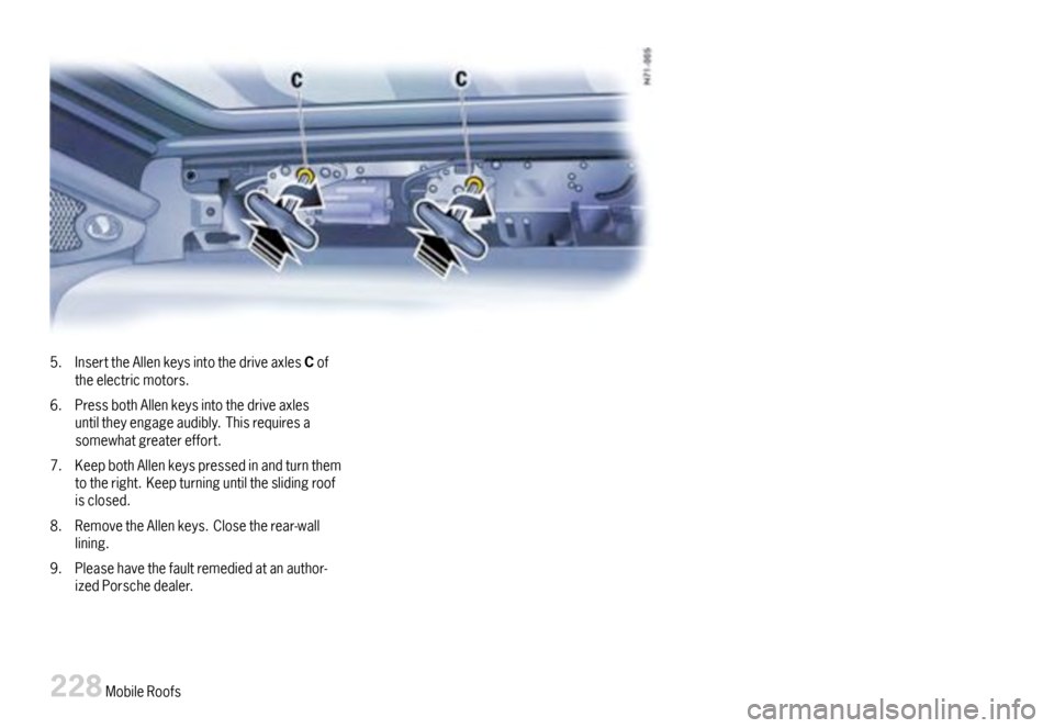PORSCHE 911 CARRERA 2007 5.G Owners Manual 5.InserttheAllenkeysintothedriveaxlesCoftheelectricmotors.
6.PressbothAllenkeysintothedriveaxlesuntiltheyengageaudibly.Thisrequiresasomewhatgreatereffort.
7.KeepbothAllenkeyspressedinandturnthemtother