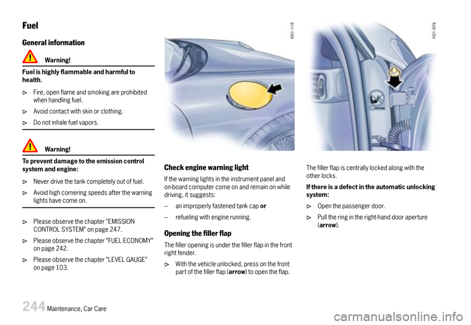 PORSCHE 911 CARRERA 2007 5.G Owners Manual Fuel
Generalinformation
Warning!
Fuelishighlyammableandharmfultohealth.
Fire,openflameandsmokingareprohibitedwhenhandlingfuel.
Avoidcontactwithskinorclothing.
Donotinhalefuelvapors.
Warning!
Toprev PORSCHE 911 CARRERA 2007 5.G Owners Manual Fuel
Generalinformation
Warning!
Fuelishighlyammableandharmfultohealth.
Fire,openflameandsmokingareprohibitedwhenhandlingfuel.
Avoidcontactwithskinorclothing.
Donotinhalefuelvapors.
Warning!
Toprev