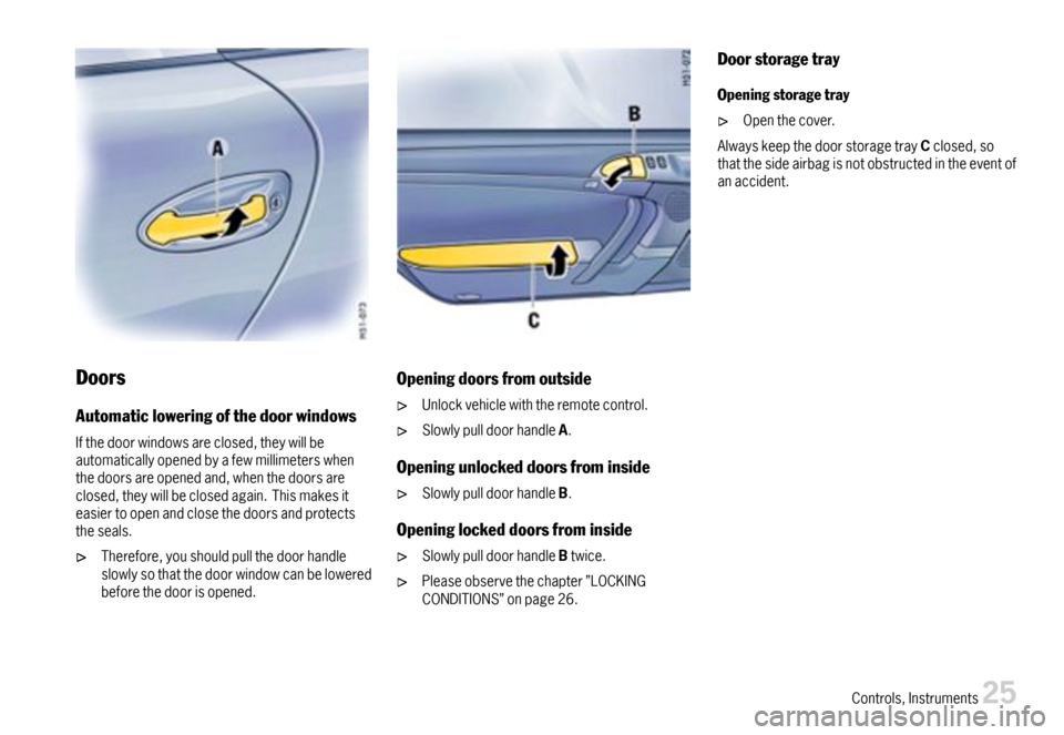 PORSCHE 911 CARRERA 2007 5.G Owners Manual Doors
Automaticloweringofthedoorwindows
Ifthedoorwindowsareclosed,theywillbeautomaticallyopenedbyafewmillimeterswhenthedoorsareopenedand,whenthedoorsareclosed,theywillbeclosedagain.Thismakesiteasierto PORSCHE 911 CARRERA 2007 5.G Owners Manual Doors
Automaticloweringofthedoorwindows
Ifthedoorwindowsareclosed,theywillbeautomaticallyopenedbyafewmillimeterswhenthedoorsareopenedand,whenthedoorsareclosed,theywillbeclosedagain.Thismakesiteasierto