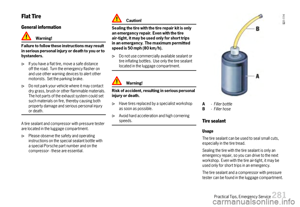 PORSCHE 911 CARRERA 2007 5.G Owners Manual FlatTire
Generalinformation
Warning!
Failuretofollowtheseinstructionsmayresultinseriouspersonalinjuryordeathtoyouortobystanders.
Ifyouhaveaflattire,moveasafedistanceofftheroad.Turntheemergencyflashero PORSCHE 911 CARRERA 2007 5.G Owners Manual FlatTire
Generalinformation
Warning!
Failuretofollowtheseinstructionsmayresultinseriouspersonalinjuryordeathtoyouortobystanders.
Ifyouhaveaflattire,moveasafedistanceofftheroad.Turntheemergencyflashero