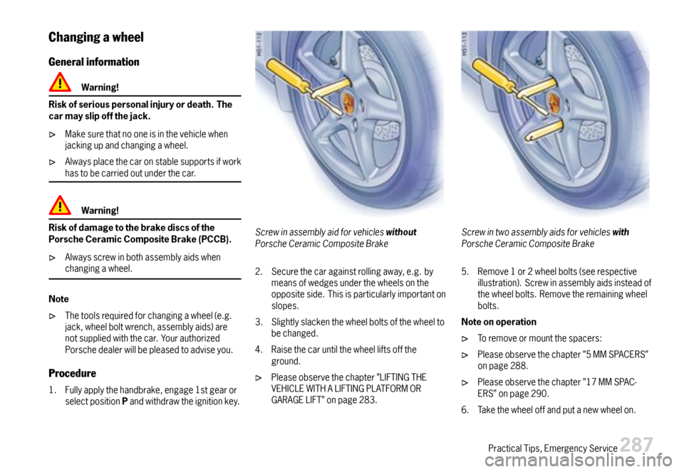 PORSCHE 911 CARRERA 2007 5.G Owners Manual Changingawheel
Generalinformation
Warning!
Riskofseriouspersonalinjuryordeath.Thecarmayslipoffthejack.
Makesurethatnooneisinthevehiclewhenjackingupandchangingawheel.
Alwaysplacethecaronstablesupportsi PORSCHE 911 CARRERA 2007 5.G Owners Manual Changingawheel
Generalinformation
Warning!
Riskofseriouspersonalinjuryordeath.Thecarmayslipoffthejack.
Makesurethatnooneisinthevehiclewhenjackingupandchangingawheel.
Alwaysplacethecaronstablesupportsi