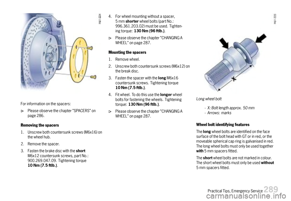 PORSCHE 911 CARRERA 2007 5.G Owners Manual Forinformationonthespacers:
Pleaseobservethechapter”SPACERS”onpage286.
Removingthespacers
1.Unscrewbothcountersunkscrews(M6x16)onthewheelhub.
2.Removethespacer.
3.FastenthebrakediscwiththeshortM6x