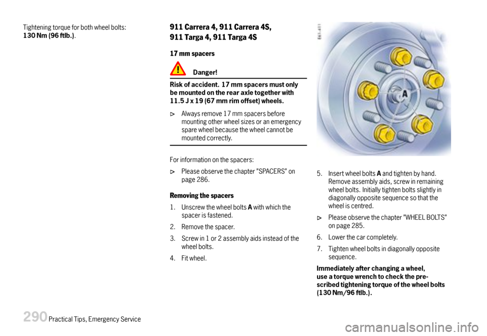 PORSCHE 911 CARRERA 2007 5.G Owners Manual Tighteningtorqueforbothwheelbolts:130Nm(96ftlb.).911Carrera4,911Carrera4S,
911Targa4,911Targa4S
17mmspacers
Danger!
Riskofaccident.17mmspacersmustonlybemountedontherearaxletogetherwith11.5Jx19(67mmrim PORSCHE 911 CARRERA 2007 5.G Owners Manual Tighteningtorqueforbothwheelbolts:130Nm(96ftlb.).911Carrera4,911Carrera4S,
911Targa4,911Targa4S
17mmspacers
Danger!
Riskofaccident.17mmspacersmustonlybemountedontherearaxletogetherwith11.5Jx19(67mmrim