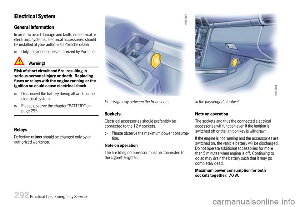 PORSCHE 911 CARRERA 2007 5.G Owners Manual ElectricalSystem
Generalinformation
Inordertoavoiddamageandfaultsinelectricalorelectronicsystems,electricalaccessoriesshouldbeinstalledatyourauthorizedPorschedealer.
OnlyuseaccessoriesauthorizedbyPors PORSCHE 911 CARRERA 2007 5.G Owners Manual ElectricalSystem
Generalinformation
Inordertoavoiddamageandfaultsinelectricalorelectronicsystems,electricalaccessoriesshouldbeinstalledatyourauthorizedPorschedealer.
OnlyuseaccessoriesauthorizedbyPors