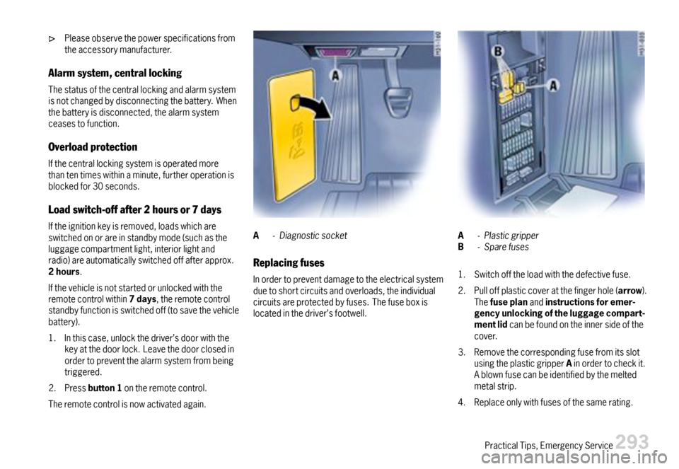 PORSCHE 911 CARRERA 2007 5.G Owners Manual Pleaseobservethepowerspecificationsfromtheaccessorymanufacturer.
Alarmsystem,centrallocking
Thestatusofthecentrallockingandalarmsystemisnotchangedbydisconnectingthebattery.Whenthebatteryisdisconnected PORSCHE 911 CARRERA 2007 5.G Owners Manual Pleaseobservethepowerspecificationsfromtheaccessorymanufacturer.
Alarmsystem,centrallocking
Thestatusofthecentrallockingandalarmsystemisnotchangedbydisconnectingthebattery.Whenthebatteryisdisconnected