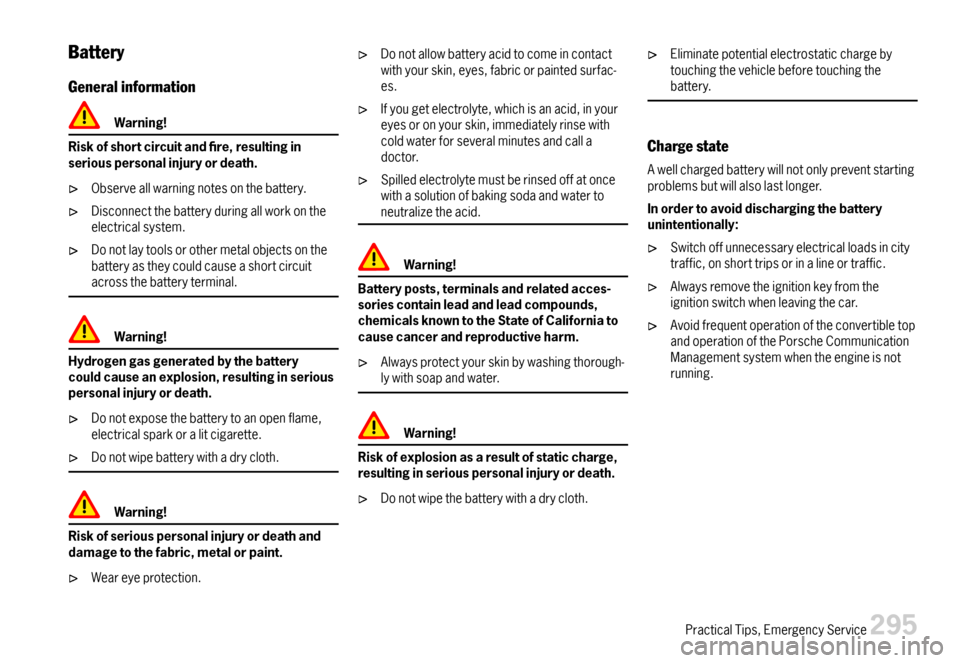 PORSCHE 911 CARRERA 2007 5.G Owners Manual Battery
Generalinformation
Warning!
Riskofshortcircuitandre,resultinginseriouspersonalinjuryordeath.
Observeallwarningnotesonthebattery.
Disconnectthebatteryduringallworkontheelectricalsystem.
Dono