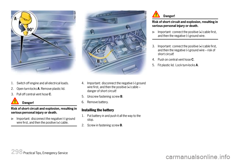 PORSCHE 911 CARRERA 2007 5.G Owners Manual 1.Switchoffengineandallelectricalloads.
2.Openturn-locksA.Removeplasticlid.
3.PulloffcentralventhoseC.
Danger!
Riskofshortcircuitandexplosion,resultinginseriouspersonalinjuryordeath.
Important:disconn PORSCHE 911 CARRERA 2007 5.G Owners Manual 1.Switchoffengineandallelectricalloads.
2.Openturn-locksA.Removeplasticlid.
3.PulloffcentralventhoseC.
Danger!
Riskofshortcircuitandexplosion,resultinginseriouspersonalinjuryordeath.
Important:disconn