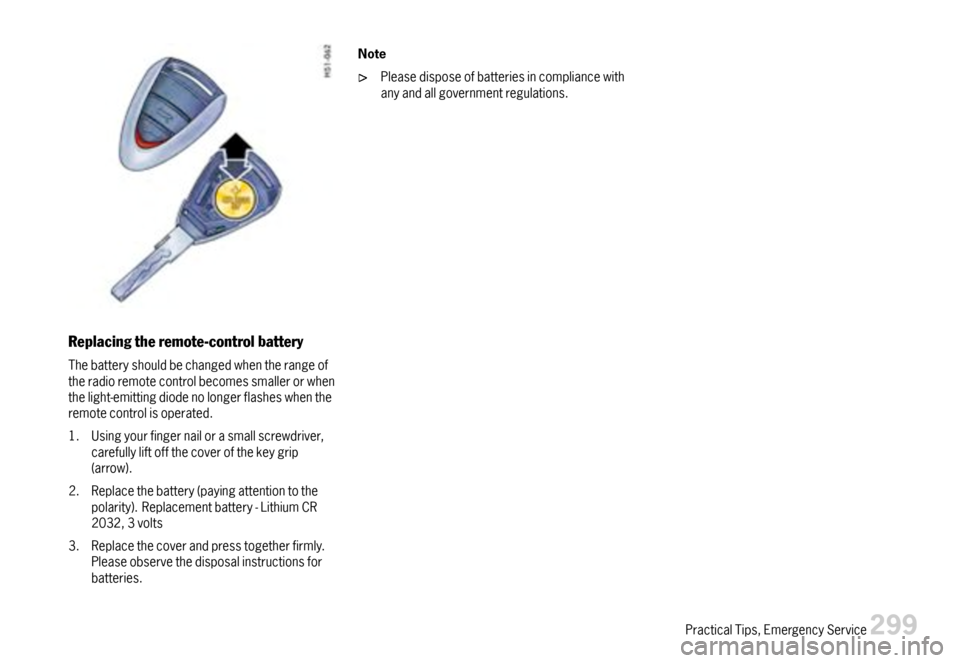 PORSCHE 911 CARRERA 2007 5.G Owners Manual Replacingtheremote-controlbattery
Thebatteryshouldbechangedwhentherangeoftheradioremotecontrolbecomessmallerorwhenthelight-emittingdiodenolongerflasheswhentheremotecontrolisoperated.
1.Usingyourfinger PORSCHE 911 CARRERA 2007 5.G Owners Manual Replacingtheremote-controlbattery
Thebatteryshouldbechangedwhentherangeoftheradioremotecontrolbecomessmallerorwhenthelight-emittingdiodenolongerflasheswhentheremotecontrolisoperated.
1.Usingyourfinger