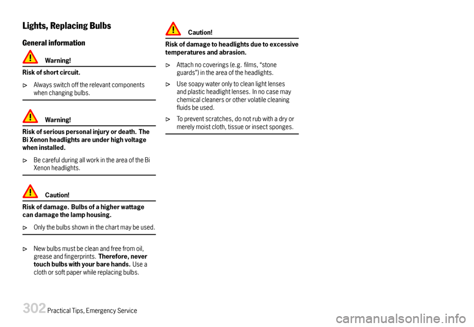 PORSCHE 911 CARRERA 2007 5.G Owners Manual Lights,ReplacingBulbs
Generalinformation
Warning!
Riskofshortcircuit.
Alwaysswitchofftherelevantcomponentswhenchangingbulbs.
Warning!
Riskofseriouspersonalinjuryordeath.TheBiXenonheadlightsareunderhig