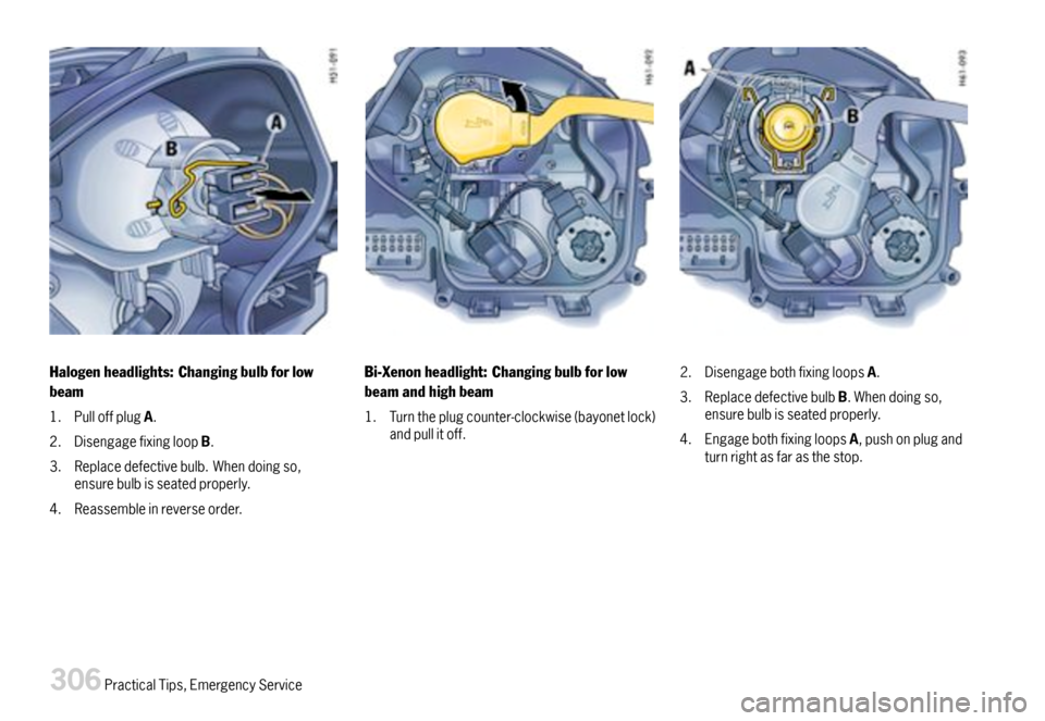 PORSCHE 911 CARRERA 2007 5.G Owners Manual Halogenheadlights:Changingbulbforlow
beam
1.PulloffplugA.
2.DisengagefixingloopB.
3.Replacedefectivebulb.Whendoingso,ensurebulbisseatedproperly.
4.Reassembleinreverseorder.
Bi-Xenonheadlight:Changingb