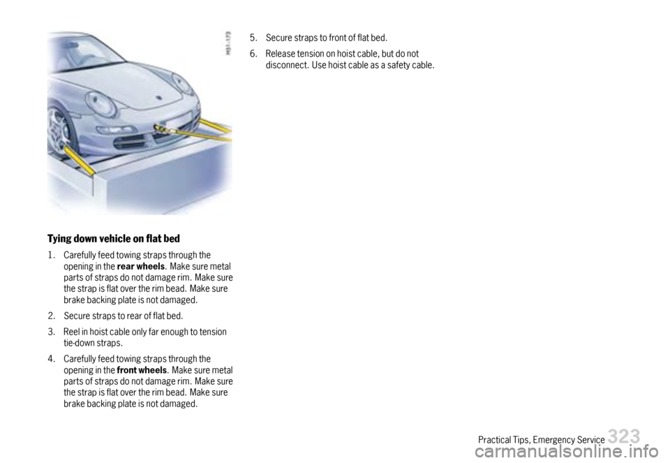 PORSCHE 911 CARRERA 2007 5.G Owners Manual Tyingdownvehicleonatbed
1.Carefullyfeedtowingstrapsthroughtheopeningintherearwheels.Makesuremetalpartsofstrapsdonotdamagerim.Makesurethestrapisflatovertherimbead.Makesurebrakebackingplateisnotdamag