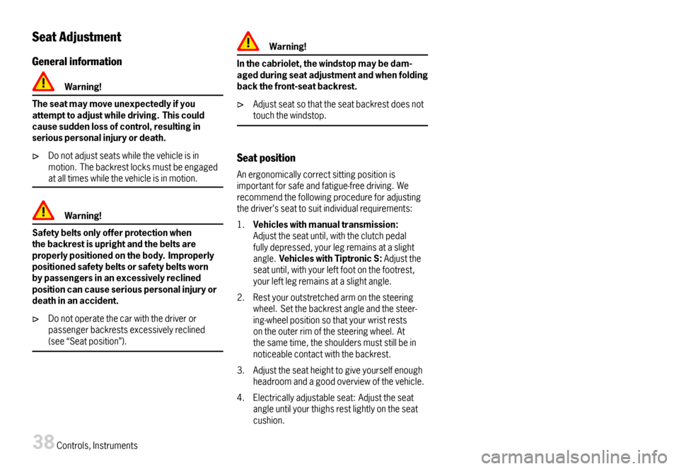 PORSCHE 911 CARRERA 2007 5.G Owners Manual SeatAdjustment
Generalinformation
Warning!
Theseatmaymoveunexpectedlyifyouattempttoadjustwhiledriving.Thiscouldcausesuddenlossofcontrol,resultinginseriouspersonalinjuryordeath.
Donotadjustseatswhileth