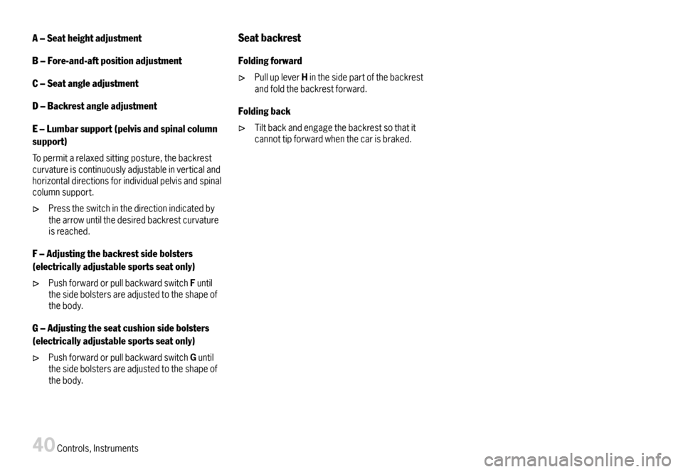 PORSCHE 911 CARRERA 2007 5.G Service Manual AeSeatheightadjustment
BeFore-and-aftpositionadjustment
CeSeatangleadjustment
DeBackrestangleadjustment
EeLumbarsupport(pelvisandspinalcolumn
support)
Topermitarelaxedsittingposture,thebackrestcurvatu PORSCHE 911 CARRERA 2007 5.G Service Manual AeSeatheightadjustment
BeFore-and-aftpositionadjustment
CeSeatangleadjustment
DeBackrestangleadjustment
EeLumbarsupport(pelvisandspinalcolumn
support)
Topermitarelaxedsittingposture,thebackrestcurvatu
