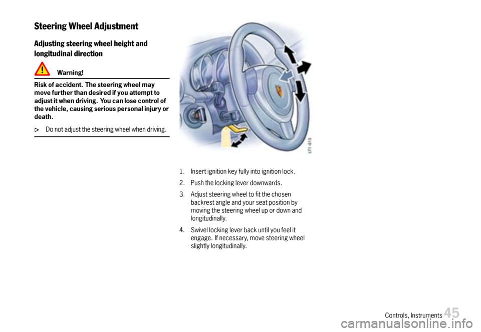 PORSCHE 911 CARRERA 2007 5.G Service Manual SteeringWheelAdjustment
Adjustingsteeringwheelheightand
longitudinaldirection
Warning!
Riskofaccident.Thesteeringwheelmaymovefurtherthandesiredifyouattempttoadjustitwhendriving.Youcanlosecontrolofthev PORSCHE 911 CARRERA 2007 5.G Service Manual SteeringWheelAdjustment
Adjustingsteeringwheelheightand
longitudinaldirection
Warning!
Riskofaccident.Thesteeringwheelmaymovefurtherthandesiredifyouattempttoadjustitwhendriving.Youcanlosecontrolofthev