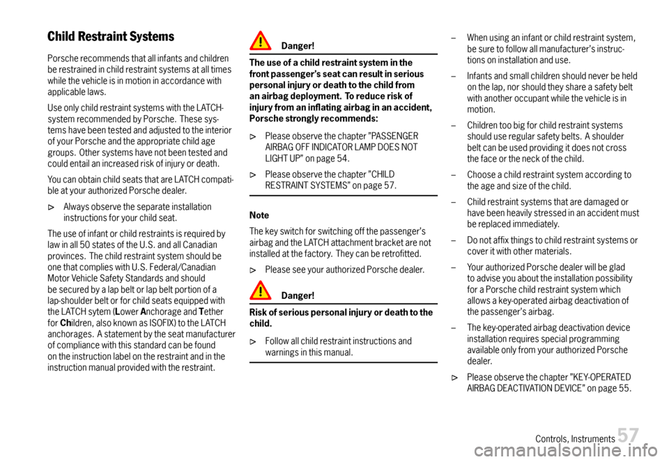 PORSCHE 911 CARRERA 2007 5.G Owners Manual ChildRestraintSystems
Porscherecommendsthatallinfantsandchildrenberestrainedinchildrestraintsystemsatalltimeswhilethevehicleisinmotioninaccordancewithapplicablelaws.
Useonlychildrestraintsystemswithth